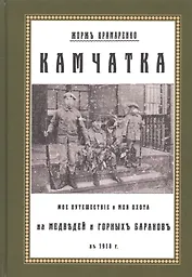 Камчатка. Мое путешествие и моя охота на медведей и горных баранов в 1918 г.