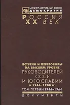 Встречи и переговоры на высшем уровне руководителей СССР и Югославии в 1946-1980 гг. Том первый. 1946-1964