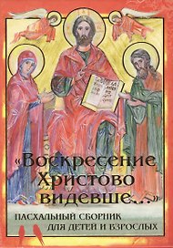 Воскресение Христово видевше... Пасхальный сборник для детей и взрослых
