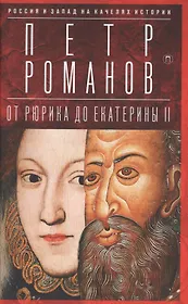 Россия и Запад на качелях истории: От Рюрика до Екатерины II