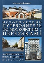 Исторический путеводитель по московским переулкам.Ч.1. Лаврушинский.Писательский переулок.
