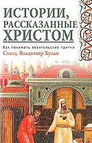Истории, рассказанные Христом. Как понимать евангельские притчи
