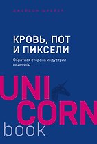 Кровь, пот и пиксели. Обратная сторона индустрии видеоигр. 2-е издание
