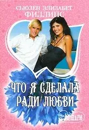 Что я сделала ради любви: [роман]
