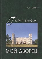 Гатчина.Мой дворец.Черновые заметки главного хранителя