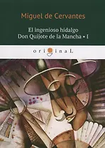 El ingenioso hidalgo Don Quijote de la Mancha 1 = Хитроумный идальго Дон Кихот Ламанчский 1: на испанском языке