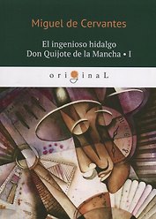 El ingenioso hidalgo Don Quijote de la Mancha 1 = Хитроумный идальго Дон Кихот Ламанчский 1: на испанском языке