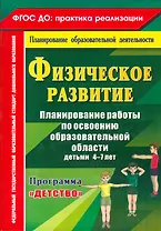 Физическое развитие. Планирование работы по освоению образовательной области детьми 4-7 лет по программе "Детство". ФГОС ДО