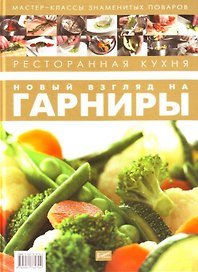 Ресторанная кухня. Новый взгляд на гарниры / (Мастер-классы знаменитых поваров). Федотова И. (УчКнига)