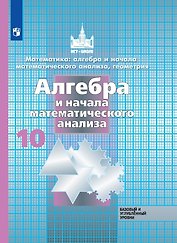 Математика: алгебра и начала математ. анализа, геометрия. Алгебра и начала математического анализа. 10 класс.  Базовый и углубленный уровни. Учебник