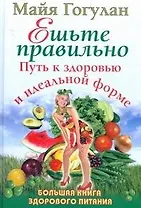Ешьте правильно. Путь к здоровью и идеальной форме