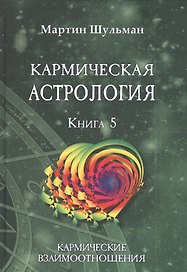 Кармическая астрология. Книга 5. Кармические взаимоотношения