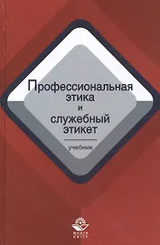 Профессиональная этика и служебный этикет. Учебник