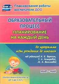 Образовательный процесс: планирование на каждый день по программе "От рождения до школы" под редакцией Н.Е. Вераксы, Т.С. Комаровой, М.А. Васильевой. Март-май. Группа раннего возраста (от 2 до 3 лет)