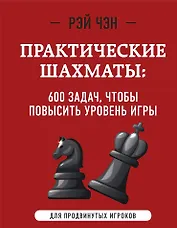 Практические шахматы: 600 задач, чтобы повысить уровень игры (2 издание)