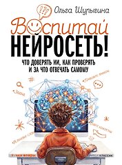 Воспитай нейросеть! Что доверять ИИ, как проверять и за что отвечать самому