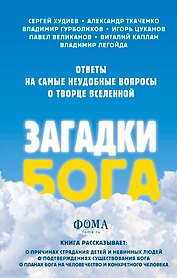 Загадки Бога. Ответы на самые неудобные вопросы о Творце вселенной.