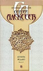 Аз Бога ведаю (в 2-х книгах) Кн.1 (5311) (мягк)(Сокровища Сергея Алексеева). Алексеев С. (Олма)