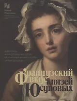 Французский вкус князей Юсуповых. Живопись французских мастеров из собрания музея-усадьбы "Архангельское". Издание к выставке