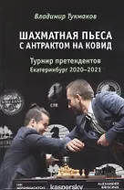 Шахматная пьеса с антрактом на ковид. Турнир претендентов. Екатеринбург 2020-2021