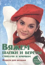 Вяжем шапки и береты спицами и крючком