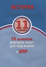 История. 11 класс. 10 вариантов итоговых работ для подготовки к ВПР