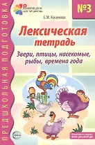Лексическая тетрадь №3 для занятий с дошкольниками: Звери, птицы, насекомые, рыбы, времена года