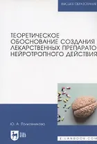 Теоретическое обоснование создания лекарственных препаратов нейротропного действия. Монография (полноцветная печать)