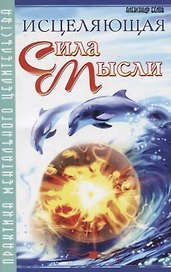 Исцеляющая сила мысли. 6-е изд. Практика ментального целительства