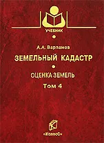 Земельный кадастр (в 6 томах) Том 4 Оценка земель (Учебники и учебные пособия для студентов вузов). Варламов А. (КолосС)