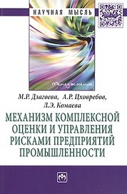 Механизм комплексной оценки и управления рисками предприятий промышленности: МонографияЦховребов А.Р., Комаева Л.Э.