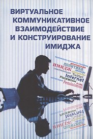 Виртуальное коммуникативное взаимодействие и лингвистическое конструирование имиджа. Коллективная монография