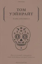 Narconomics. Преступный синдикат как успешная бизнес-модель