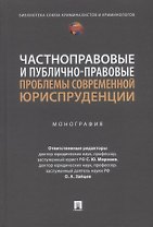 Частноправовые и публично-правовые проблемы современной юриспруденции: монография