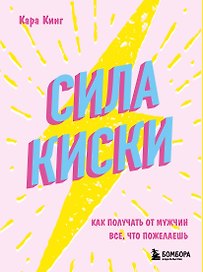 Сила киски. Как получать от мужчин все, что пожелаешь