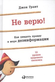 Не верю! Как увидеть правду в море дезинформации