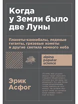 Когда у Земли было две Луны: Планеты-каннибалы, ледяные гиганты, грязевые кометы и другие светила ночного неба