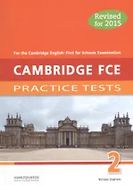 Cambridge FCE 2: Practice Tests. For the Cambridge English: First for Schools Examination. Revised for 2015