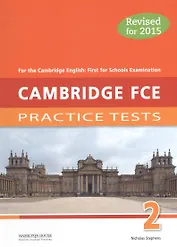 Cambridge FCE 2: Practice Tests. For the Cambridge English: First for Schools Examination. Revised for 2015