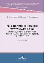 Преждевременное излитие околоплодных вод: этиология, патогенез, диагностика. 2-е, переработанное и дополненное