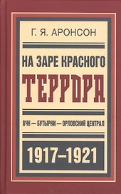 На заре красного террора ВЧК-Бутырки-Орловский централ (БиблРусРев) Аронсон