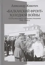 Балканский фронт холодной войны: СССР и югославско-албанские отношения. 1945-1968 гг.