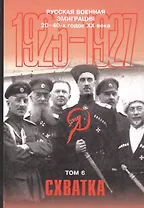 Русская военная эмиграция 20-40-х годов ХХ века. Документы и материалы. Том 6. Схватка. 1925-1927 гг.