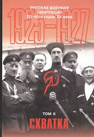 Русская военная эмиграция 20-40-х годов ХХ века. Документы и материалы. Том 6. Схватка. 1925-1927 гг.