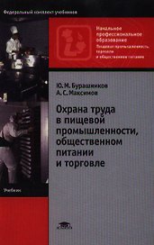 Охрана труда в пищевой промышленности общественном питании и торговле (4 изд) (Начальное профессиональное образование). Бурашников Ю. (Академия)