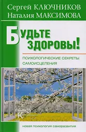 Будьте здоровы!: психологические секреты самоисцеления.