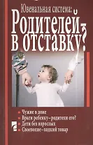 Ювенальная система : родителей - в отставку? Разрушение семьи под видом борьбы за права детей