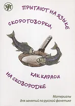 Прыгают на языке скороговорки как караси на сковородке: материалы для занятий по русской фонетике