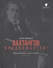 Вахтангов продолжается Щукинская школа вчера и сегодня (Любимцев)
