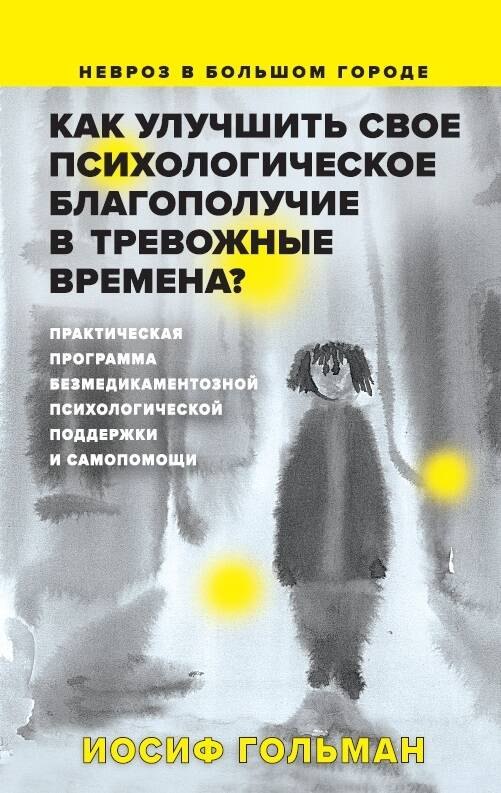 

Как улучшить свое психологическое самочувствие в тревожные времена Практическая программа безмедикаментозной психологической поддержки и самопомощи.